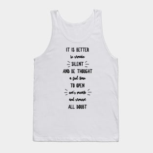 it is better to remain silent and be thought a fool than to open one's mouth and remove all doubt Tank Top